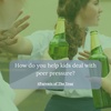 64. How do you help kids deal with peer pressure?