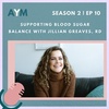 Supporting Blood Sugar Balance with Jillian Greaves, RD
