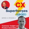 Customer Experience Superheroes - Series 9 Episode 3 - Customer Insight Led Product Innovation with Matt Young