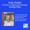 Princeton’s Endowment Manager Andy Golden on Investing Today (#98)
