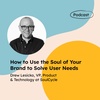 How To Use The Soul Of Your Brand To Solve User Needs
