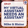 EP 117: “My Virtual Assistant Needs An Assistant.”  Mike & Blaine