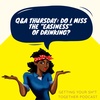 Q&A Thursday: Do I miss the ease or easiness of drinking?