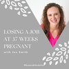 Losing a Job at 37 Weeks Pregnant With Jen Smith