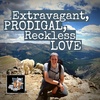 Extravagant, Prodigal, Reckless Love