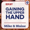 EP 97: “Gaining the Upper Hand”  Mike & Blaine
