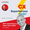 Customer Experience Superheroes - Series 10 Episode 2 - NLP connecting us to what matters