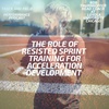Bob Thurnhoffer: The Role of Resisted Sprints Training in Acceleration Development