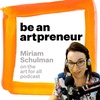 73. Miriam Schulman: Be an Artrepreneur