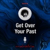 Ep94: How To Get Over Your Past