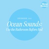 #133 Ocean Sounds: Use The Bathroom Before Bed