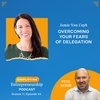 How to Overcome Your Fears of Delegation