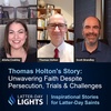 Unwavering Faith Despite Persecution, Trials & Challenges: Thomas Holton's Story - Latter-Day Lights