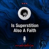 Ep129: Is Superstition Also A Faith