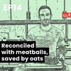 Ep 14 - Reconciled with meatballs, saved by oats