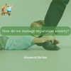 79. How do we manage separation anxiety?