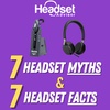 7 Headset Myths Vs. 7 Headset Facts