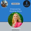 Empowering Working Moms - Sara Madera