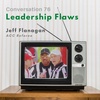 Conversation 76: Leadership Flaws w/ Jeff Flanagan