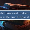 Irrefutable Proofs and Evidence on Why Islam is the True Religion of God