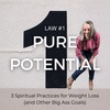 S2 Ep 122: Law #1 Pure Potentiality: 3 Spiritual Practices for Weight Loss (and Other Big Ass Goals)