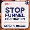 EP 111: “Stop Funnel Frustration” Mike & Blaine