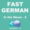 Ep. 37: German in the News - 2 | Fast German | Speaksli