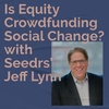 #21 - Is Equity Crowdfunding Social Change? with Seedrs’ Jeff Lynn