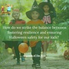 87. How do we strike the balance between fostering resilience and ensuring Halloween safety for our kids?