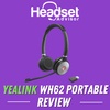 Yealink WH62 Portable DECT Wireless Headset Review