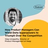 How Product Managers Can Wield Data Superpowers To Triumph Over The Competition