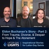 Eldon Buchanan - Part 2: From Trauma, Divorce, & Despair to Hope & The Atonement: Latter-Day Lights
