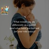 50. What would you do differently as a parent? (And what have you learned for your role now?)