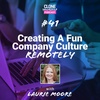 #41: Creating A Fun Company Culture Remotely With Laurie Moore