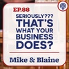 EP 88: “Seriously??? That’s what your business does?”  Mike & Blaine