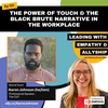 The Power Of Touch & The Black Brute Narrative In The Workplace With Aaron Johnson