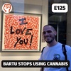 Bartu stops using cannabis | E125