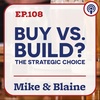 EP 108: “Buy vs. Build? The Strategic Choice”  Mike & Blaine