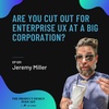 Jeremy Miller - Are you cut out for enterprise UX at a big corporation?