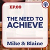 EP 89: “The Need To Achieve” - Mike & Blaine