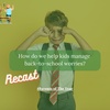 74. How do we help kids manage back-to-school worries? (Recast)