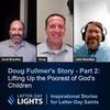 Doug Fullmer's Story - Part 2: Lifting Up the Poorest of God's Children - Latter-Day Lights