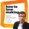 72. Adam Westbrook: How to love making