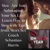Men--Are You Sabotaging Your Sex Life? Learn How to Stop with Tips from Men's Sex Coach Sebastian Harris