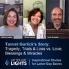 Tragedy, Trials & Loss vs. Love, Blessings & Miracles: Tammi Garlick's Story - Latter-Day Lights