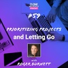 #59: Prioritizing Projects & Letting Go with Roger Burnett