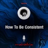 Ep127: How To Be Consistent