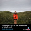 Don’t Miss Out On The Adventures of Solo Travel with Katie Shepherd #113