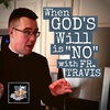 When God's Will is "No" with Fr. Travis