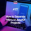#55: How to Separate Trello Board Projects